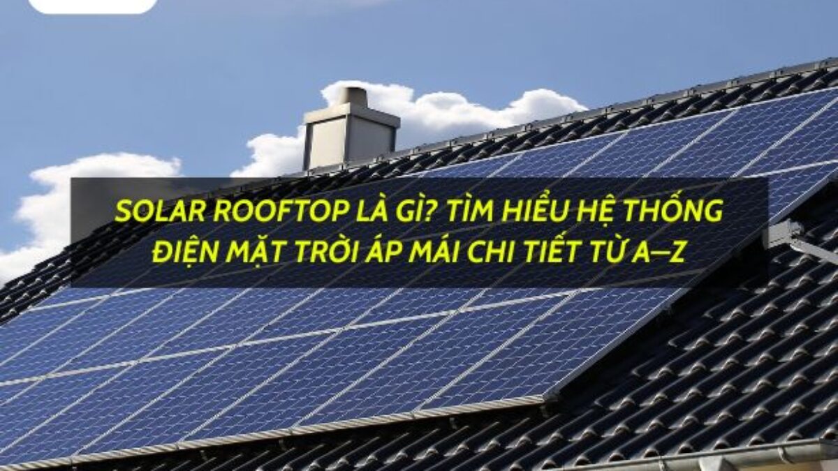 PIN MẶT TRỜI ROOFTOP CHUYỂN ĐỔI ÁNH SÁNG MẶT TRỜI THÀNH ĐIỆN NĂNG