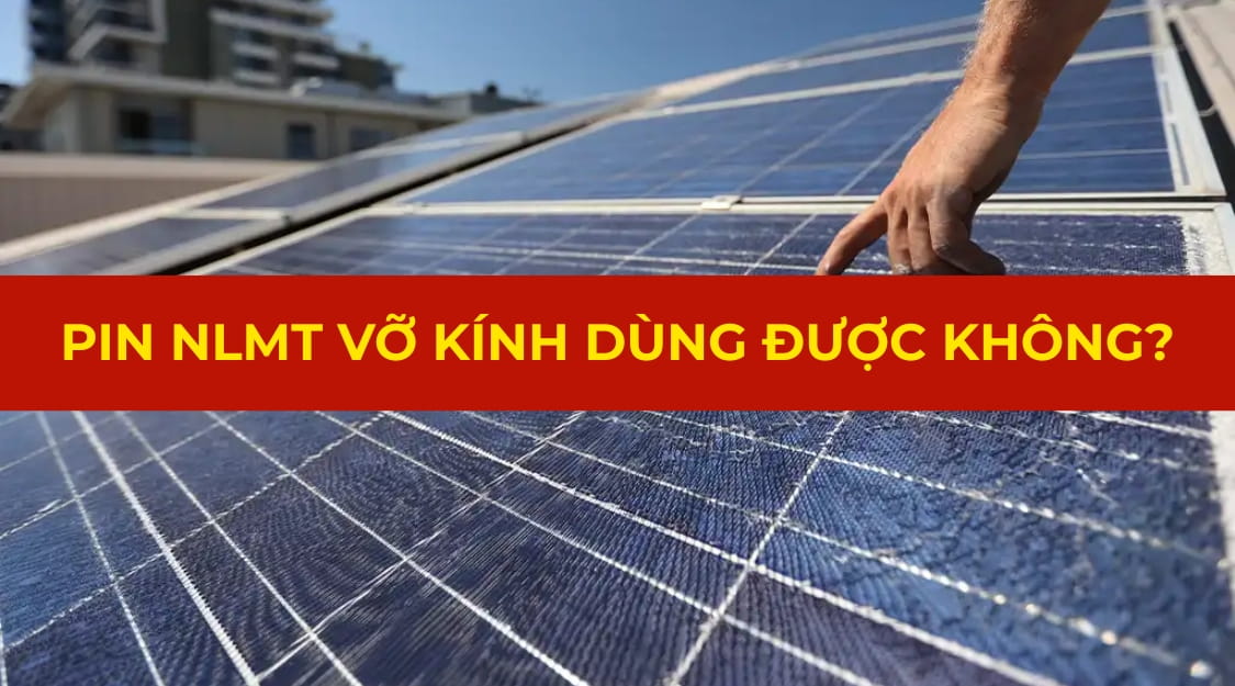 Pin năng lượng mặt trời vỡ kính dùng được không?